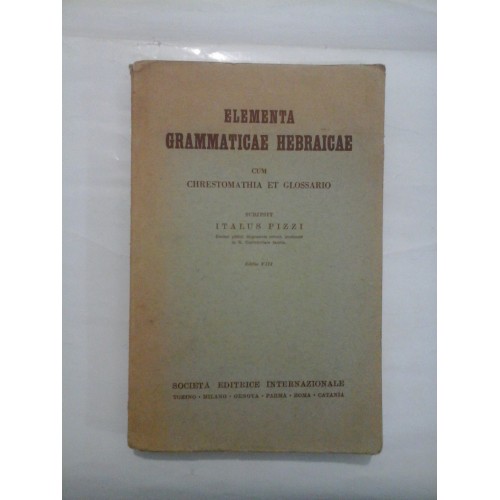 ELEMENTA GRAMMATICAE HEBRAICAE CUM CHRESTOMATHIA ET GLOSSARIO (1940) - ITALUS PIZZI ELEMENTA GRAMMATICAE HEBRAICAE CUM CHRESTOMATHIA ET GLOSSARIO (1940) - ITALUS PIZZI